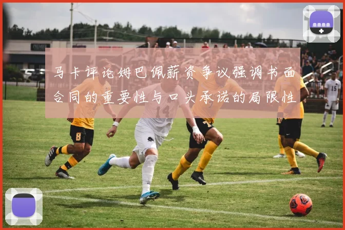 马卡评论姆巴佩薪资争议强调书面合同的重要性与口头承诺的局限性